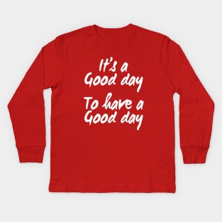 It's a Good Day To Have a Good Day | Positive quote Kids Long Sleeve T-Shirt